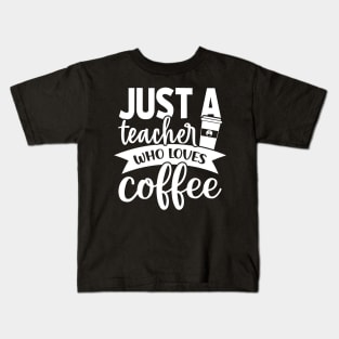 Just a Teacher Who Loves Coffee - Coffee Lover Kids T-Shirt